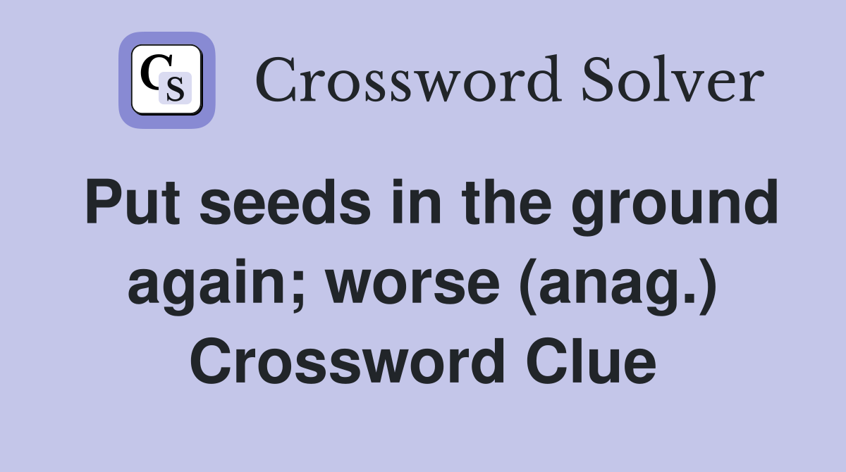 Put seeds in the ground again; worse (anag.) Crossword Clue