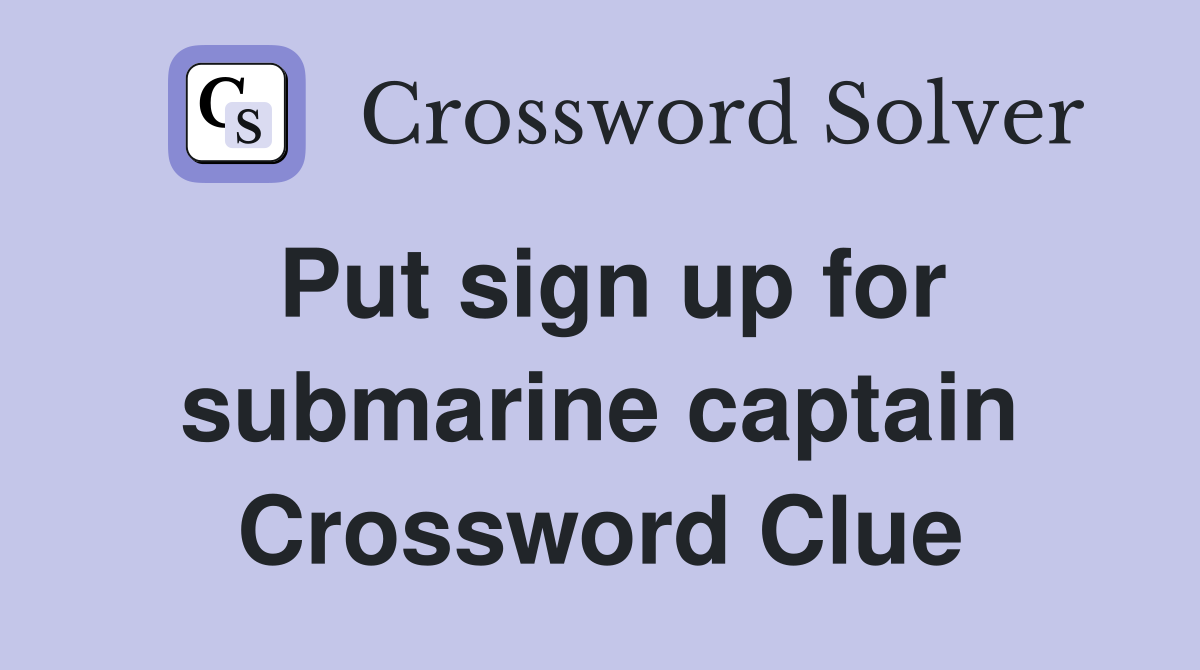 Put sign up for submarine captain Crossword Clue