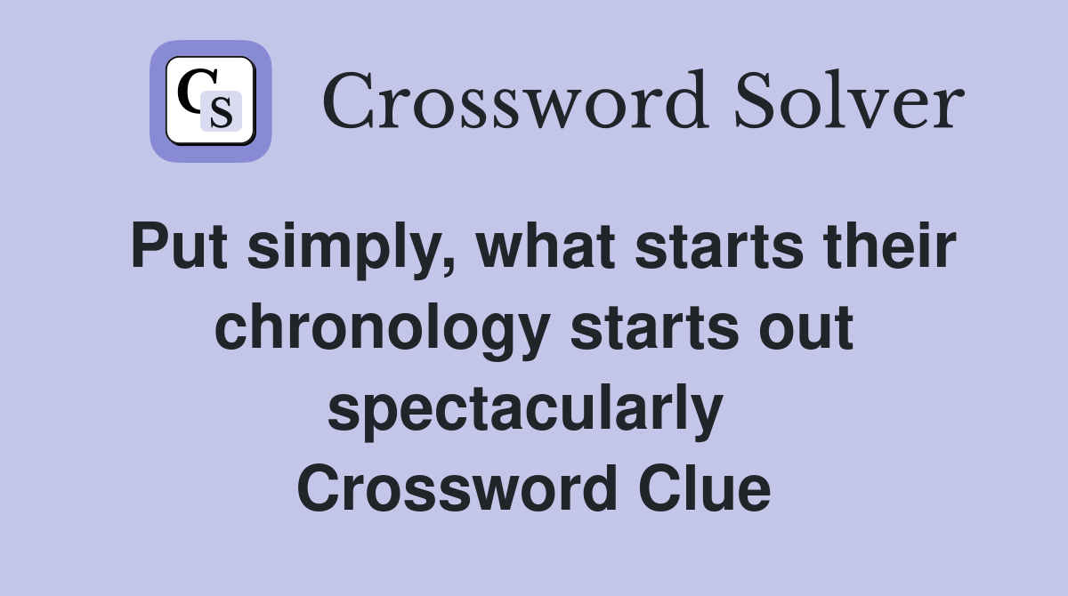 Put simply, what starts their chronology starts out spectacularly  Crossword Clue