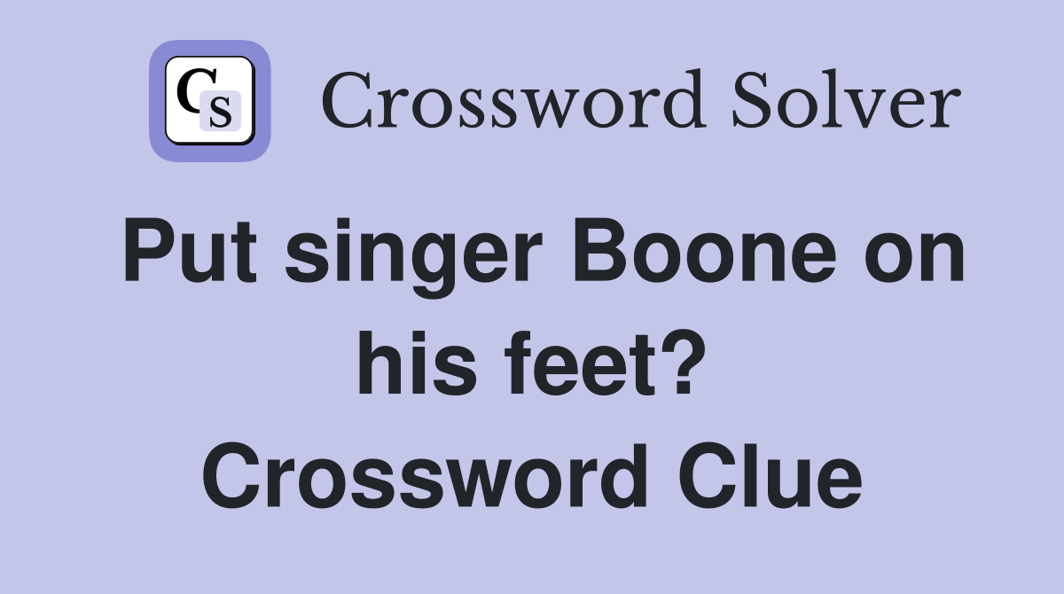 Put singer Boone on his feet? Crossword Clue