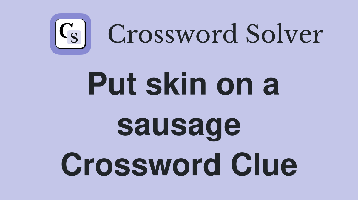 Put skin on a sausage Crossword Clue