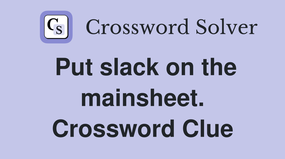 Put slack on the mainsheet. Crossword Clue