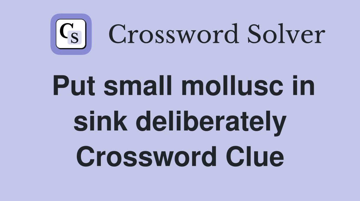 Put small mollusc in sink deliberately Crossword Clue