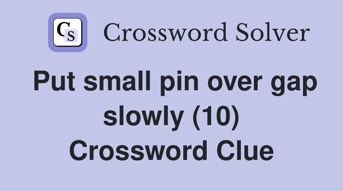 Put small pin over gap slowly (10) Crossword Clue