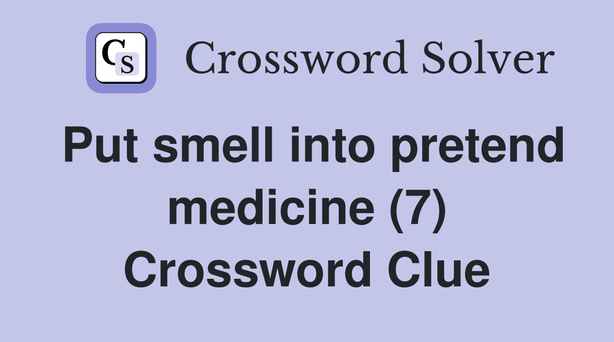 Put smell into pretend medicine (7) Crossword Clue