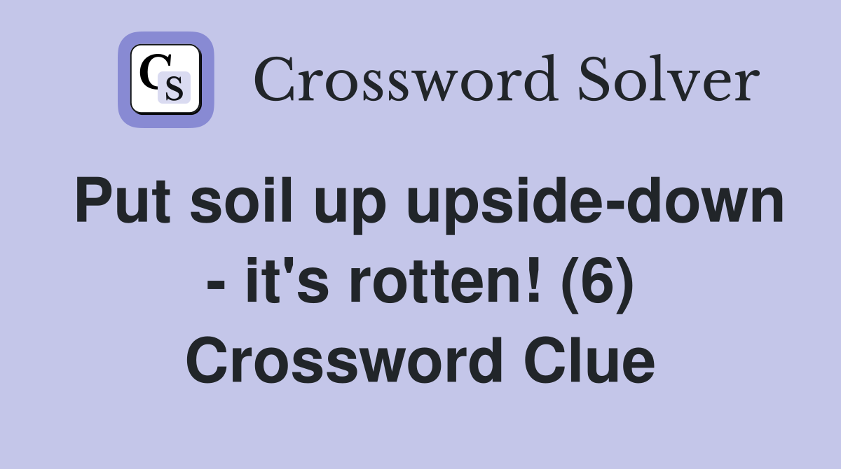 Put soil up upside-down - it's rotten! (6) Crossword Clue