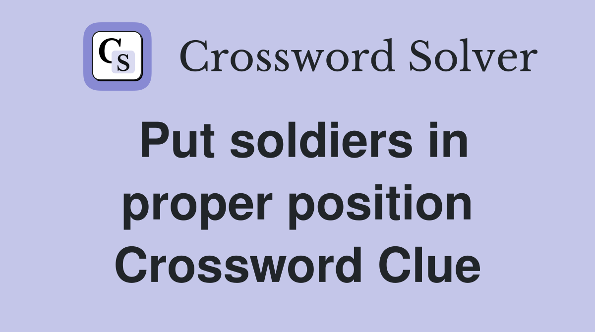 Put soldiers in proper position Crossword Clue