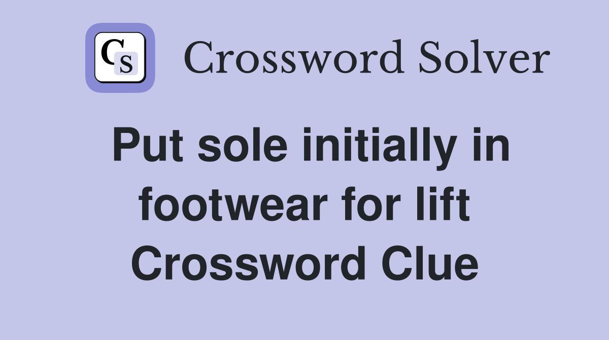 Put sole initially in footwear for lift Crossword Clue