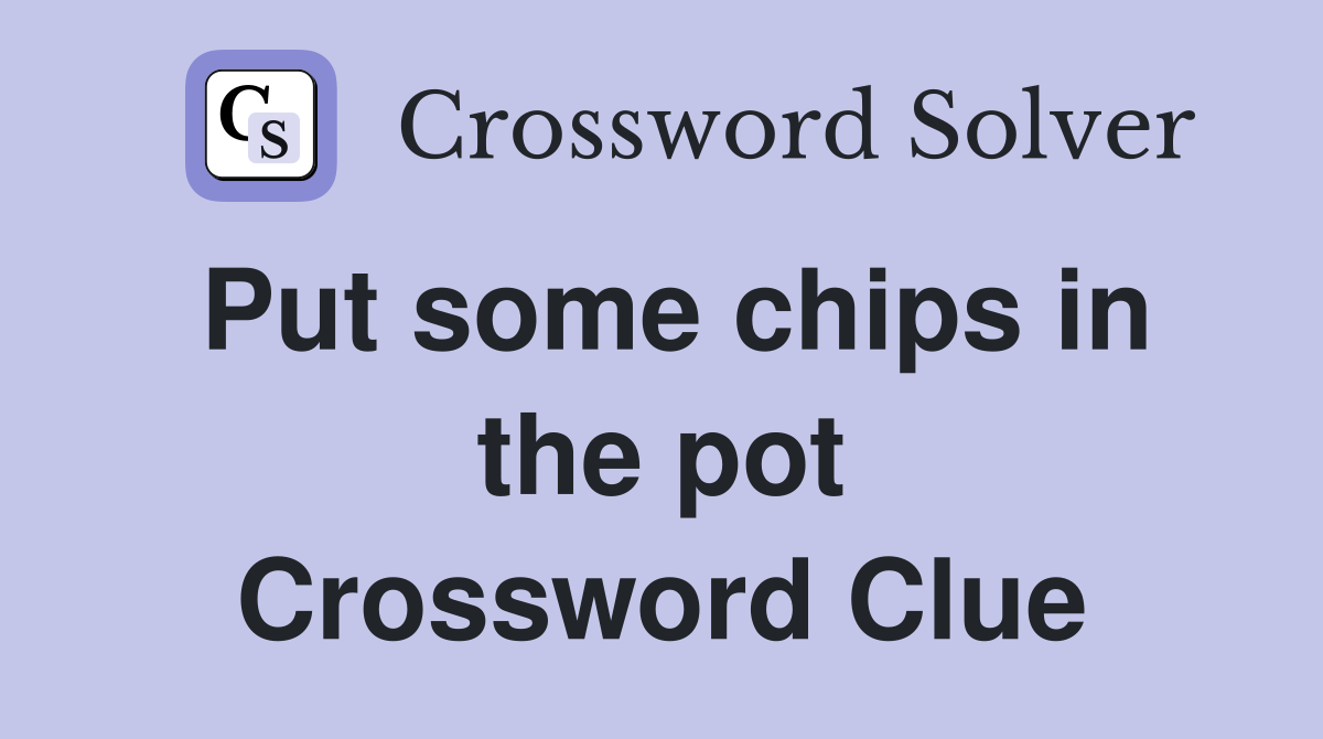 Put some chips in the pot Crossword Clue