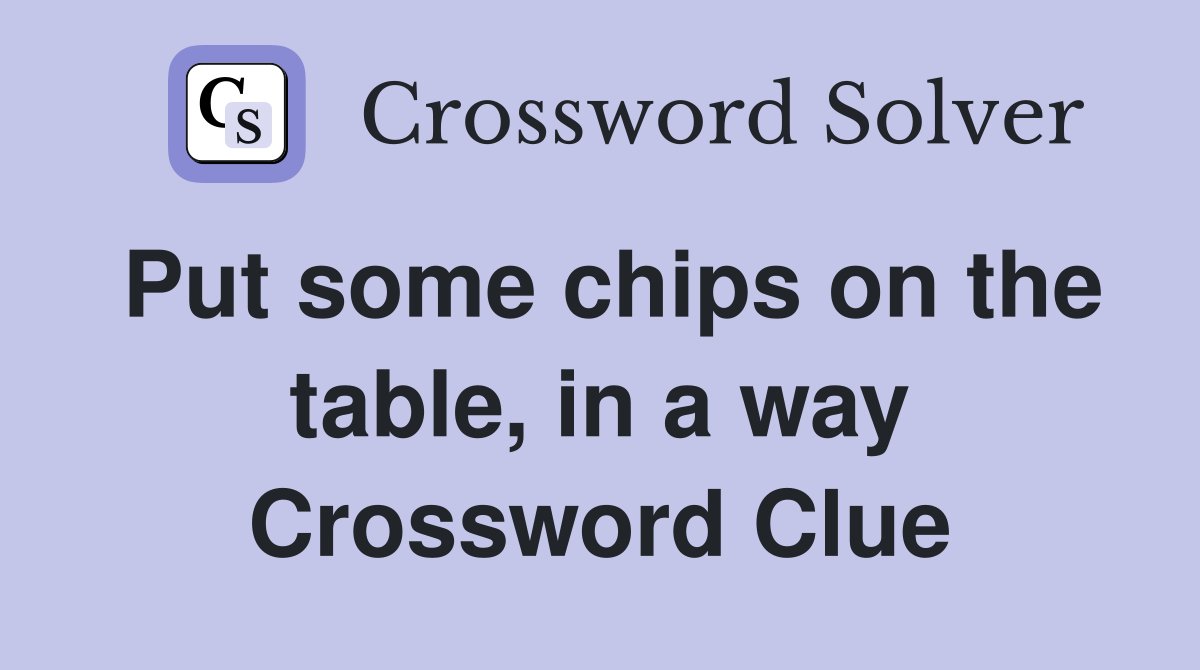 Put some chips on the table, in a way Crossword Clue