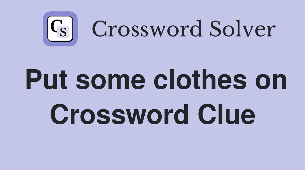 Put some clothes on Crossword Clue