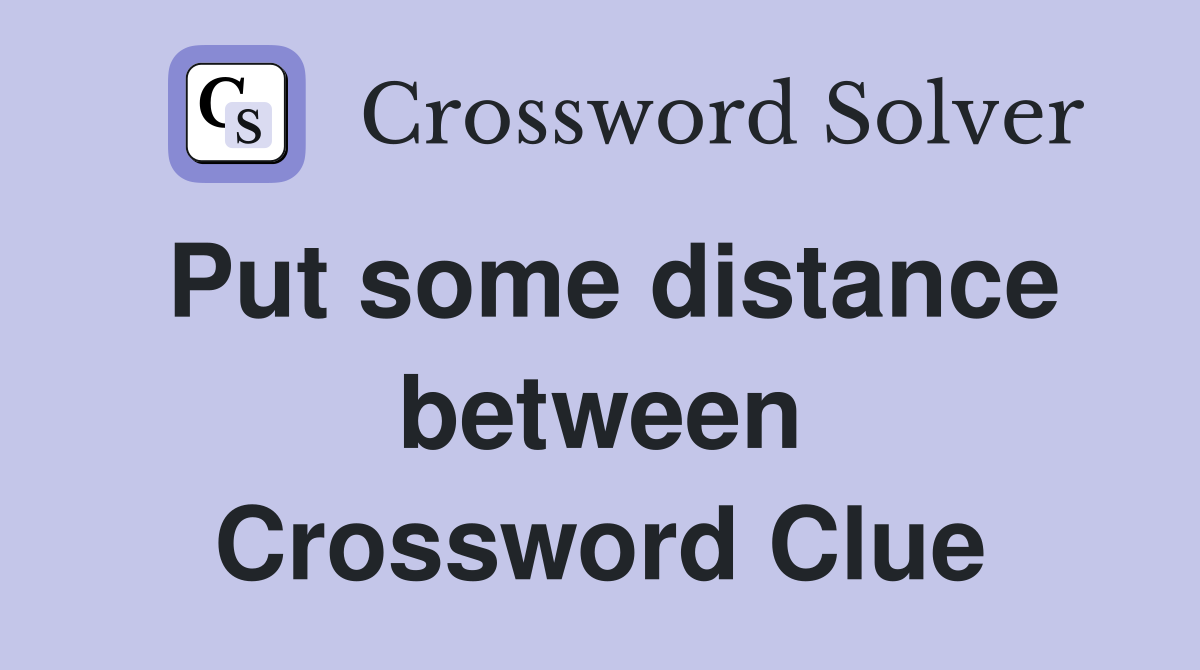 Put some distance between Crossword Clue