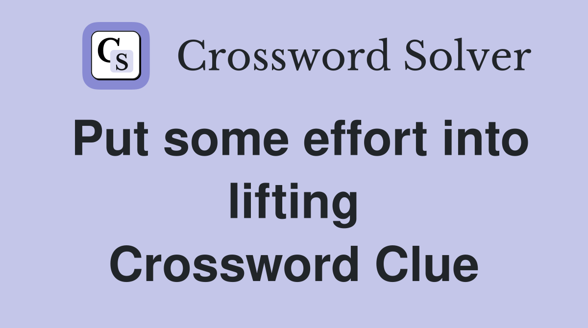 Put some effort into lifting Crossword Clue
