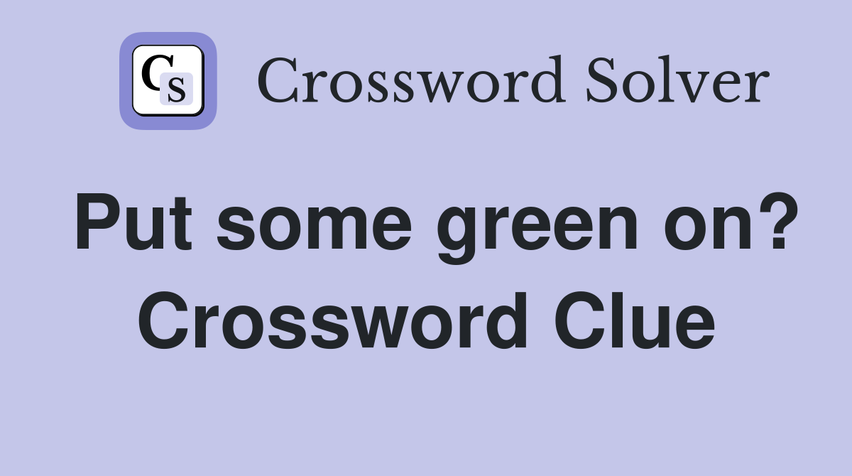 Put some green on? Crossword Clue