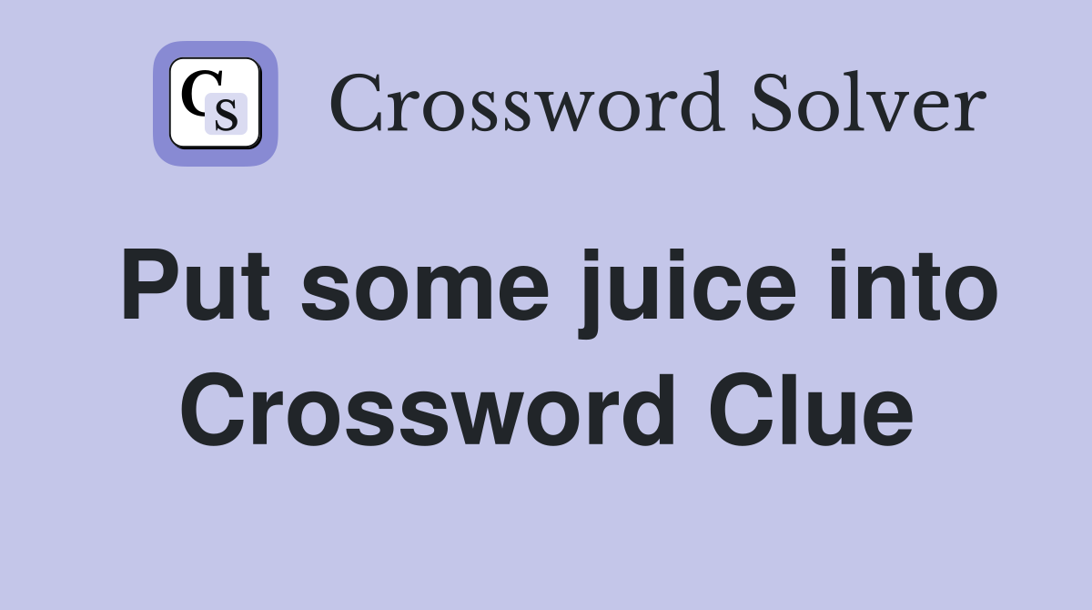 Put some juice into Crossword Clue