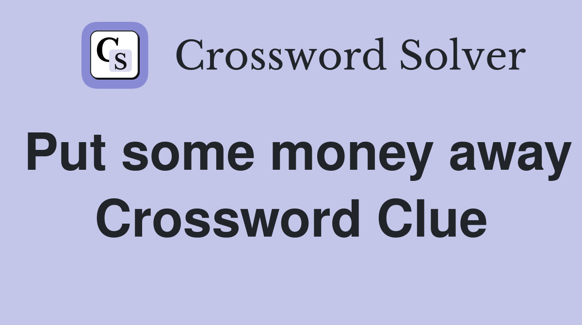 Put some money away Crossword Clue