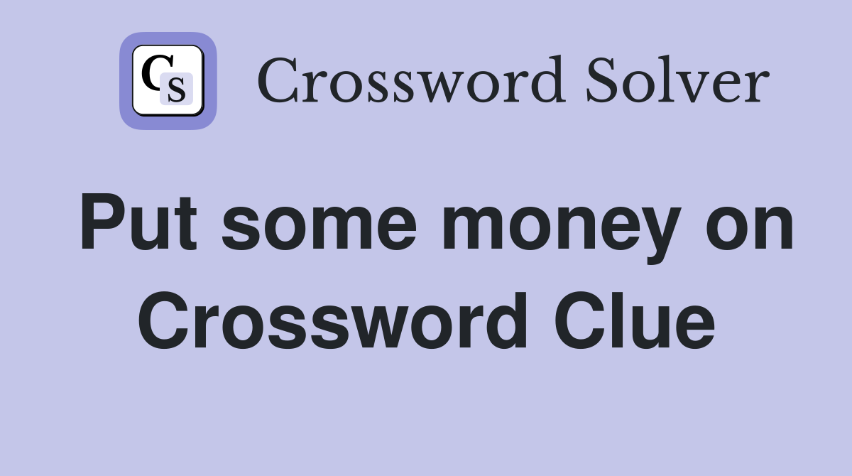 Put some money on Crossword Clue