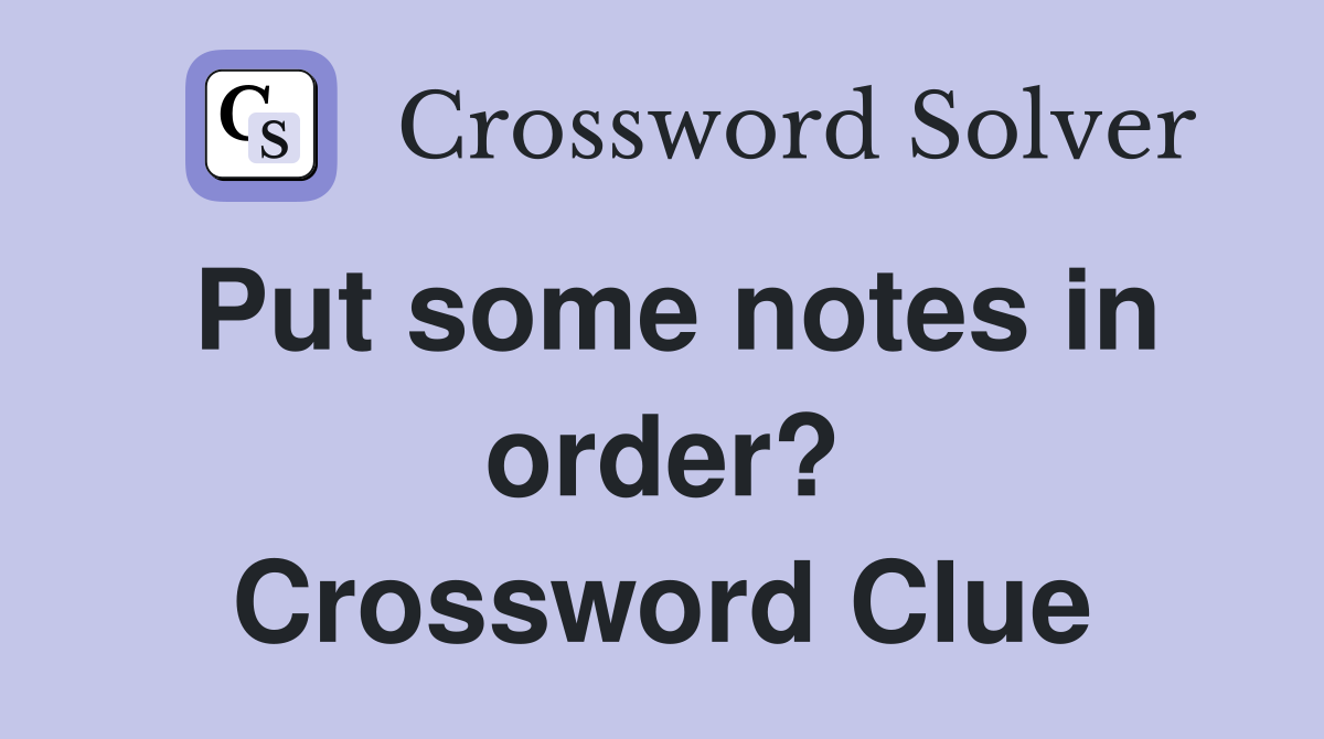 Put some notes in order? Crossword Clue