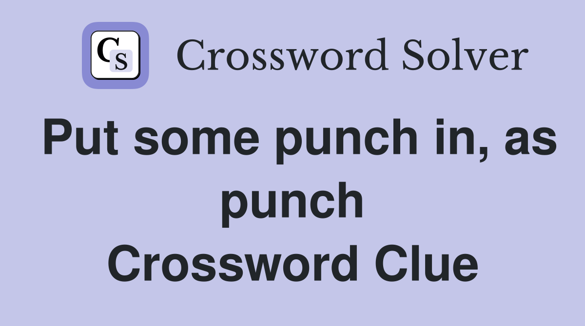 Put some punch in, as punch Crossword Clue