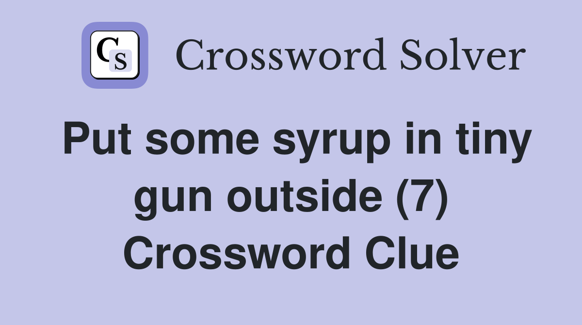 Put some syrup in tiny gun outside (7) Crossword Clue