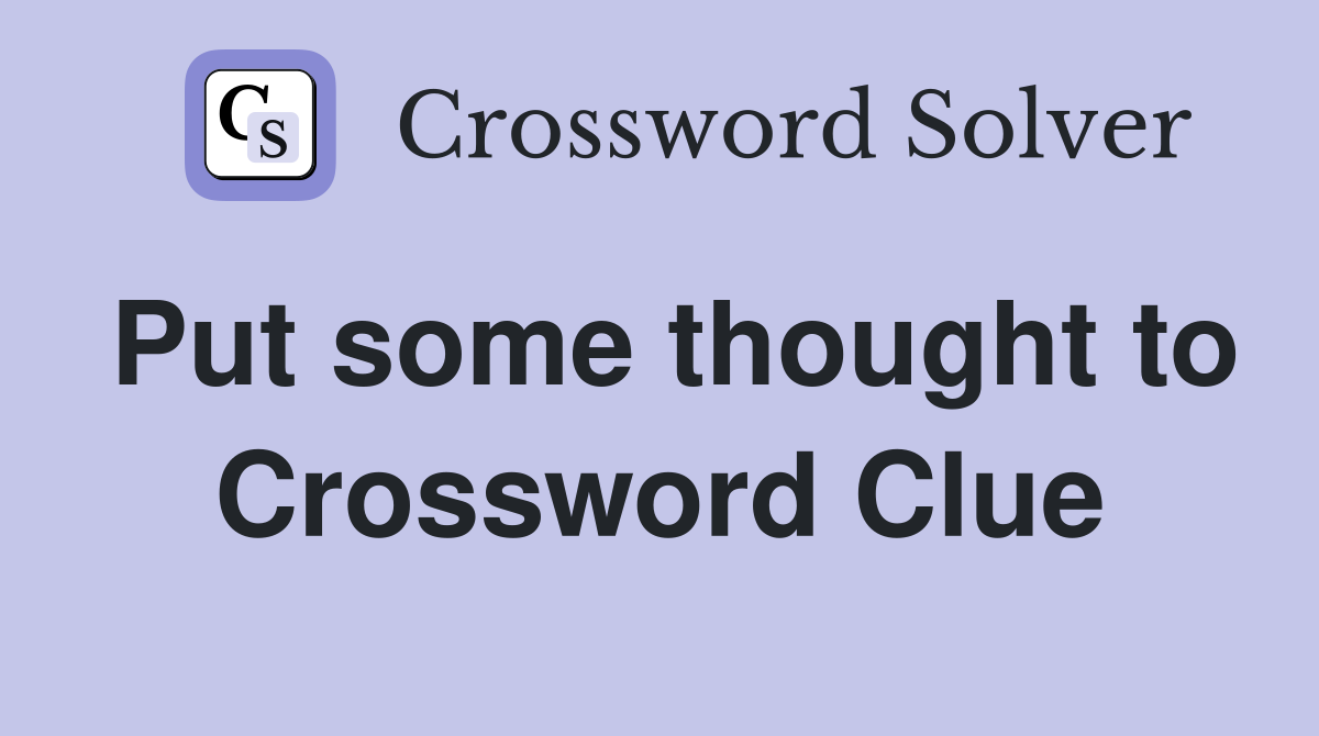 Put some thought to Crossword Clue