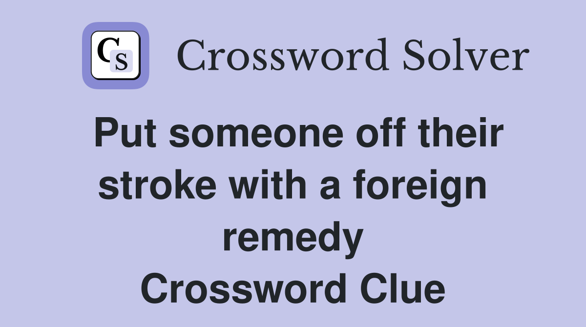 Put someone off their stroke with a foreign remedy Crossword Clue