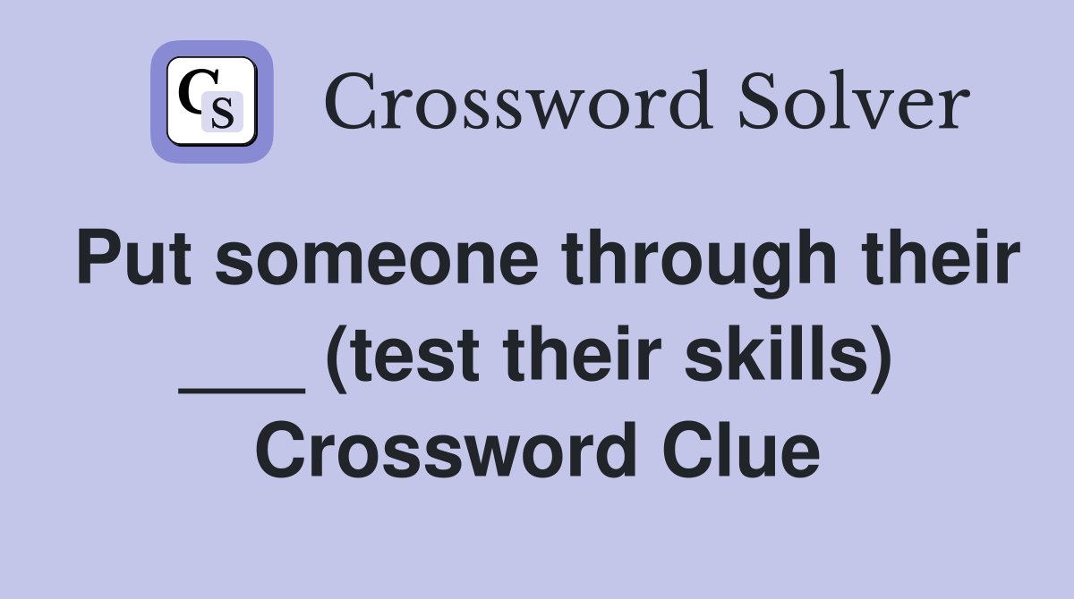 Put someone through their ___ (test their skills) Crossword Clue