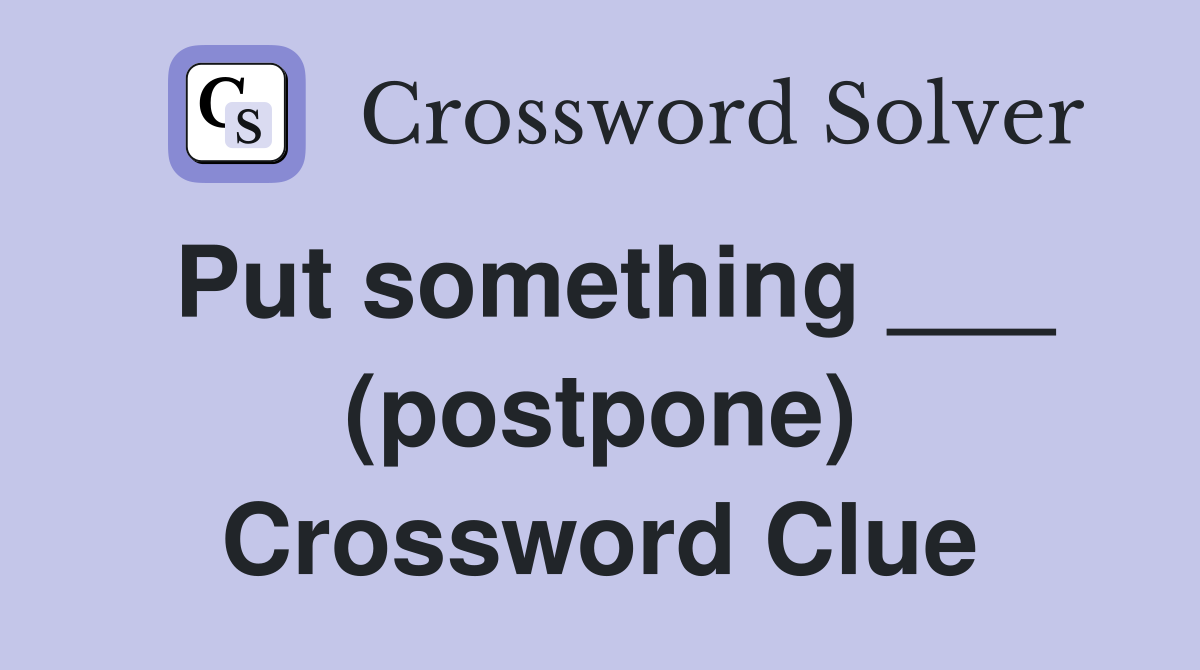 Put something ___ (postpone) Crossword Clue