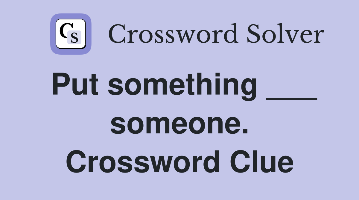 Put something ___ someone. Crossword Clue