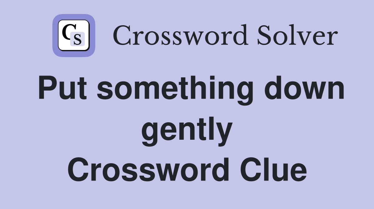 Put something down gently Crossword Clue
