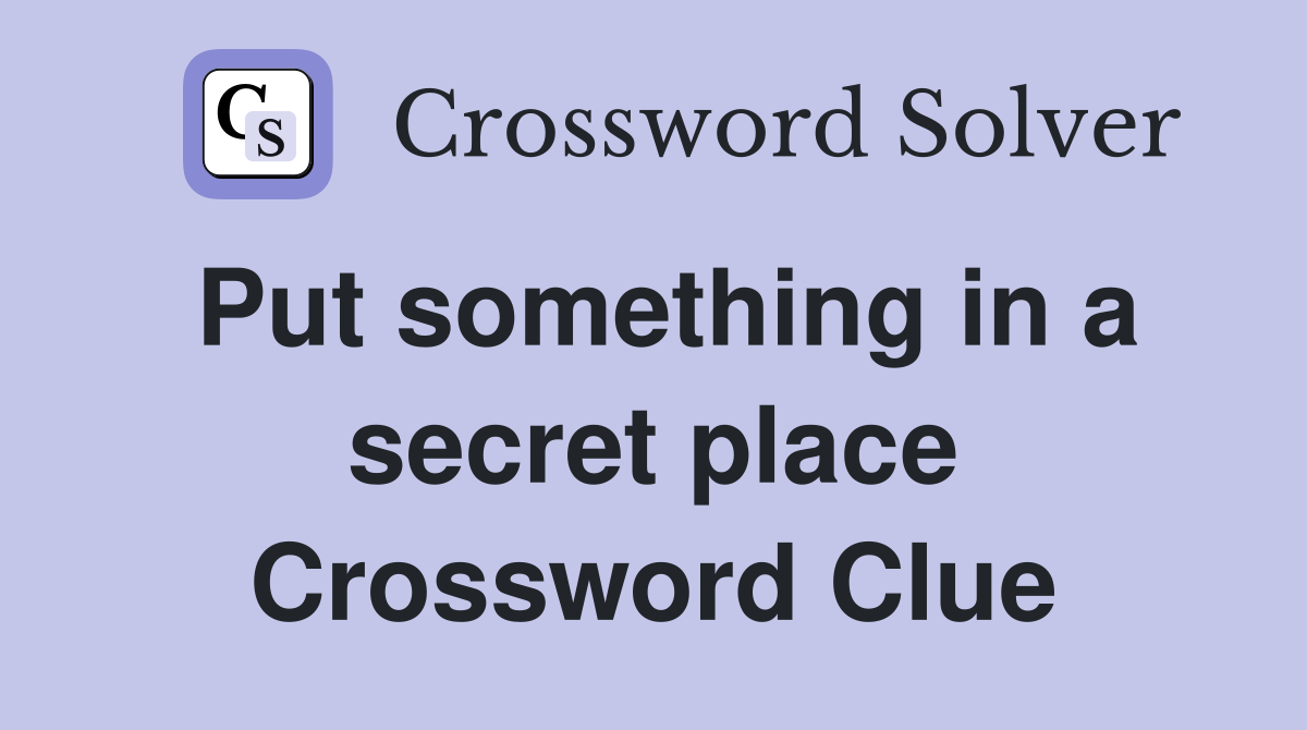 Put something in a secret place Crossword Clue