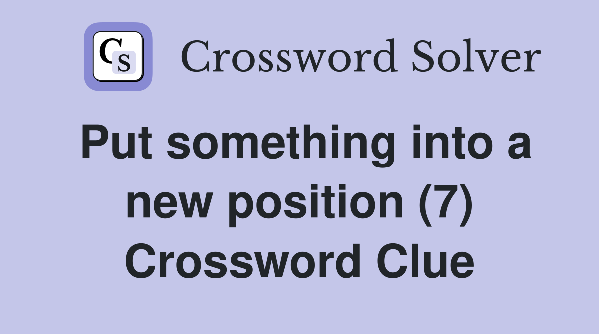 Put something into a new position (7) Crossword Clue