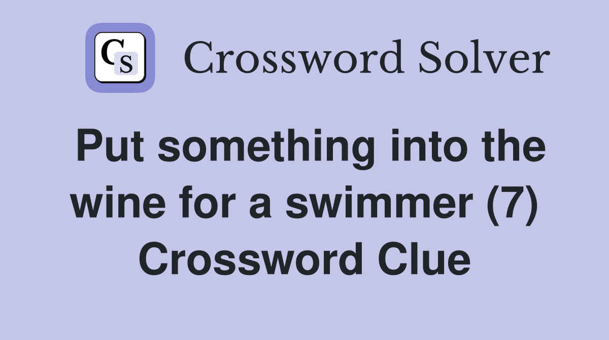 Put something into the wine for a swimmer (7) Crossword Clue