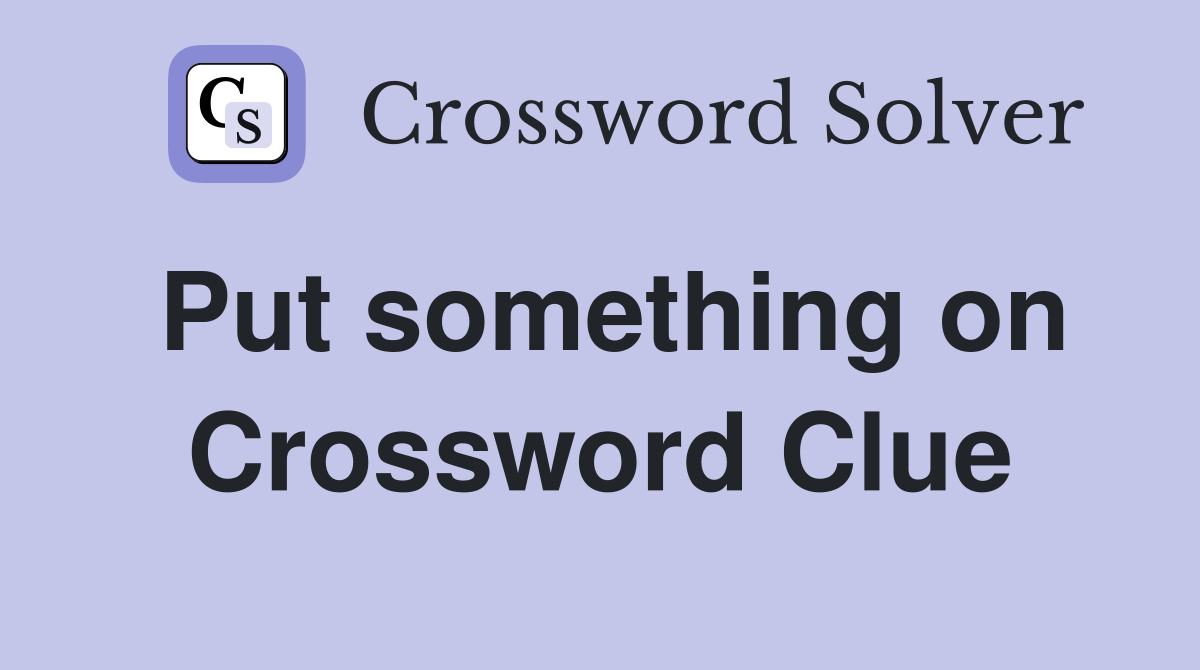 Put something on Crossword Clue