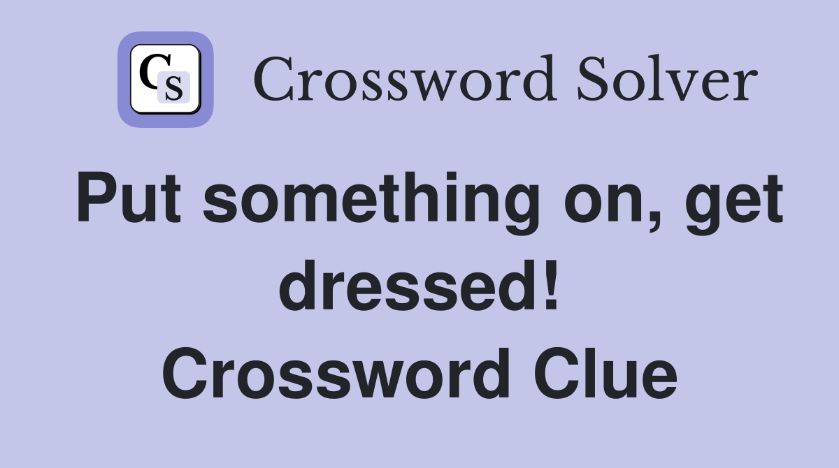 Put something on, get dressed! Crossword Clue