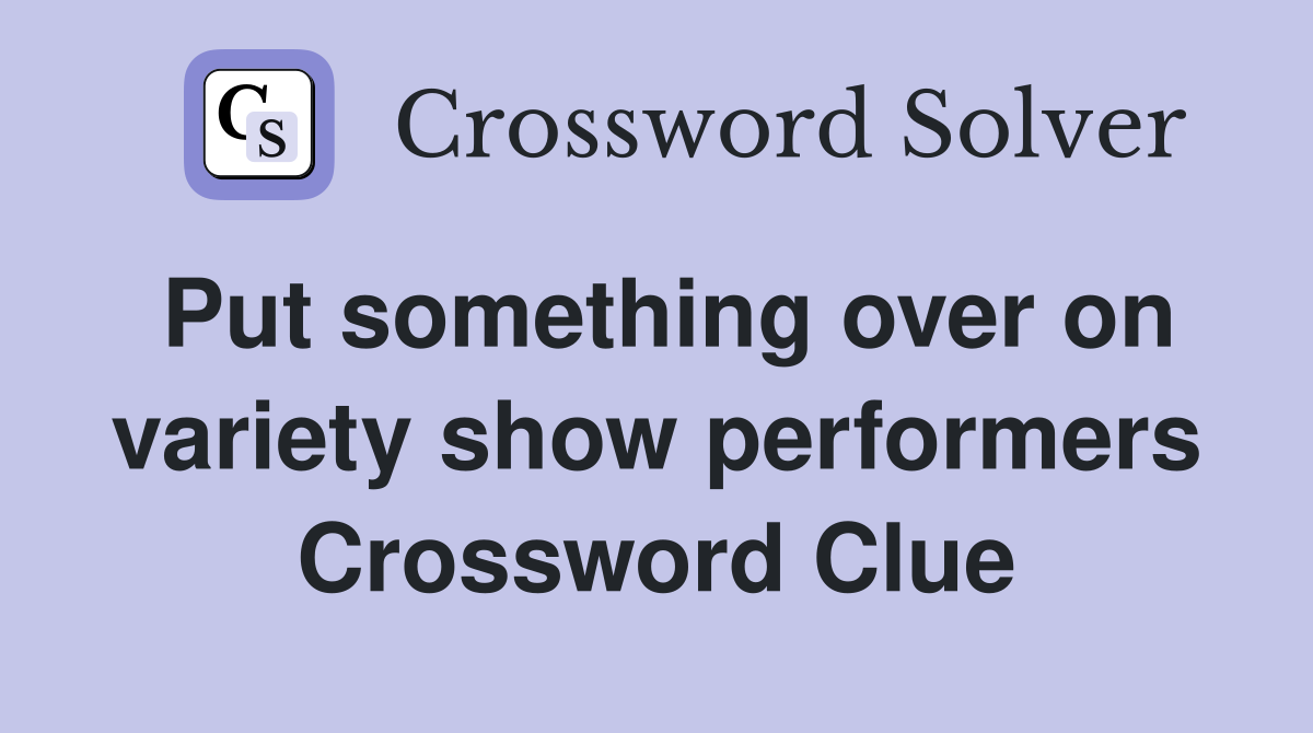 Put something over on variety show performers Crossword Clue