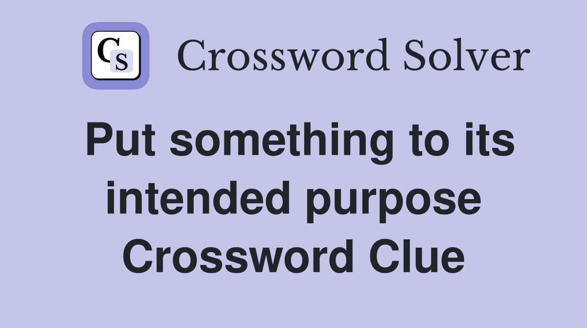 Put something to its intended purpose Crossword Clue
