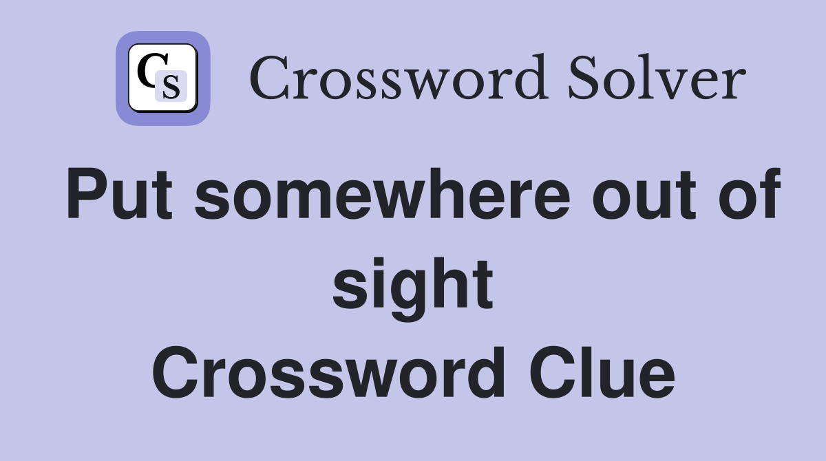 Put somewhere out of sight Crossword Clue