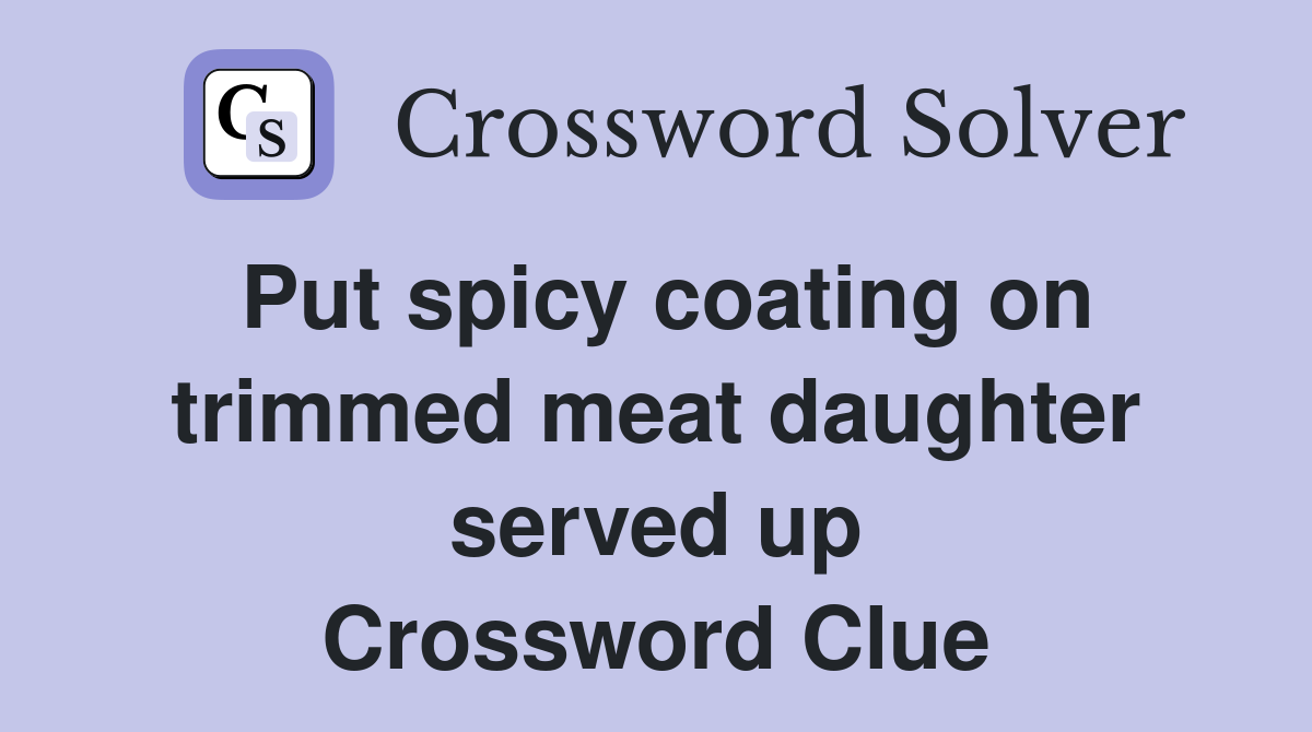 Put spicy coating on trimmed meat daughter served up Crossword Clue