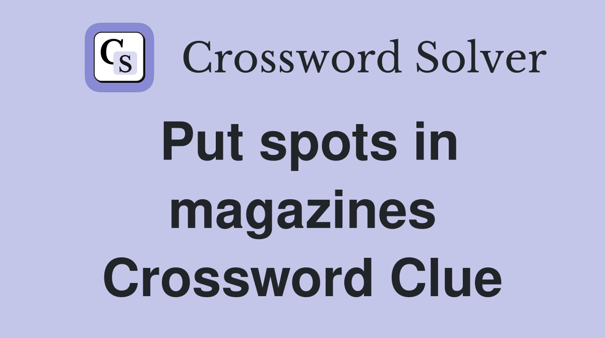 Put spots in magazines Crossword Clue