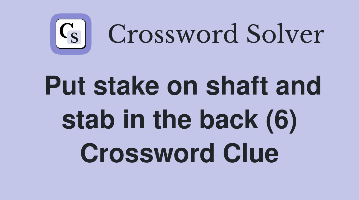 Put stake on shaft and stab in the back (6) Crossword Clue