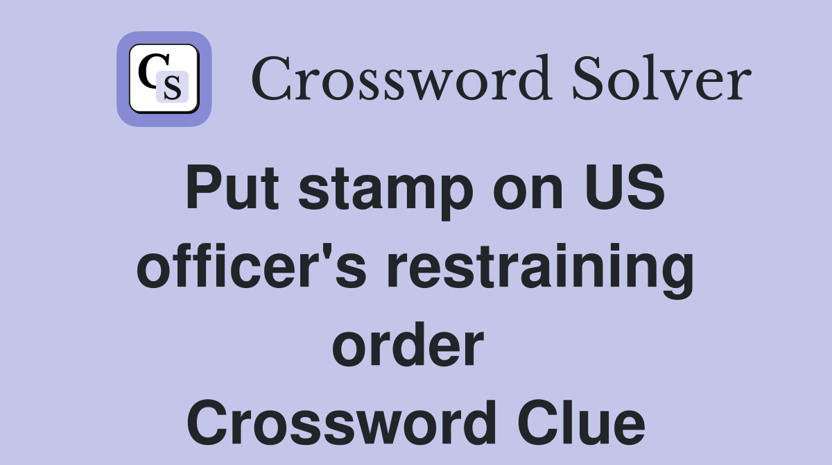 Put stamp on US officer's restraining order  Crossword Clue