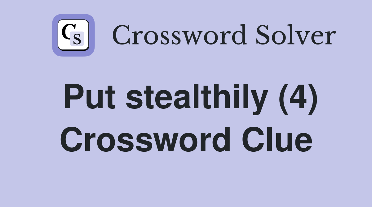 Put stealthily (4) Crossword Clue