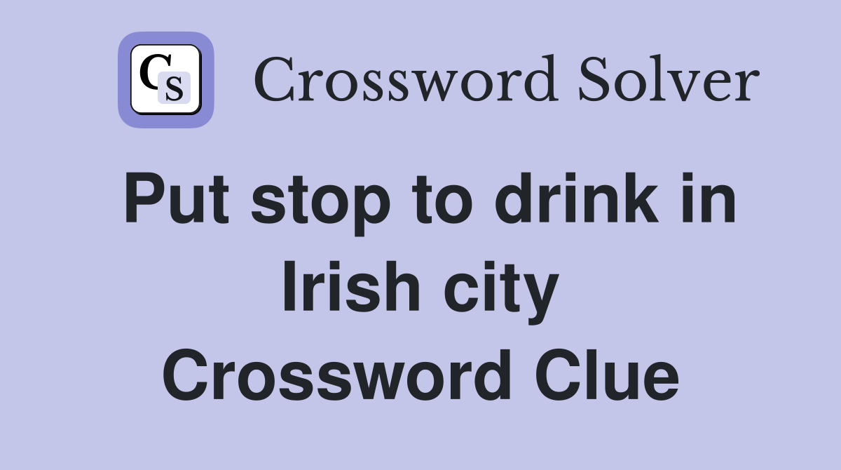 Put stop to drink in Irish city Crossword Clue