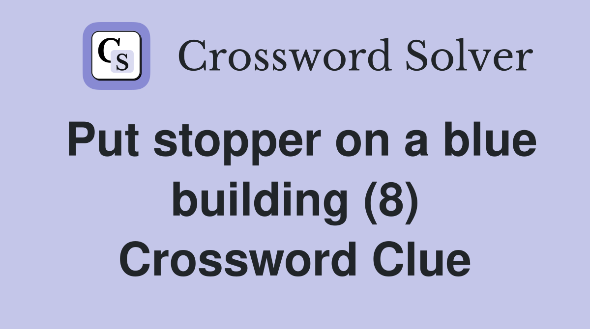 Put stopper on a blue building (8) Crossword Clue