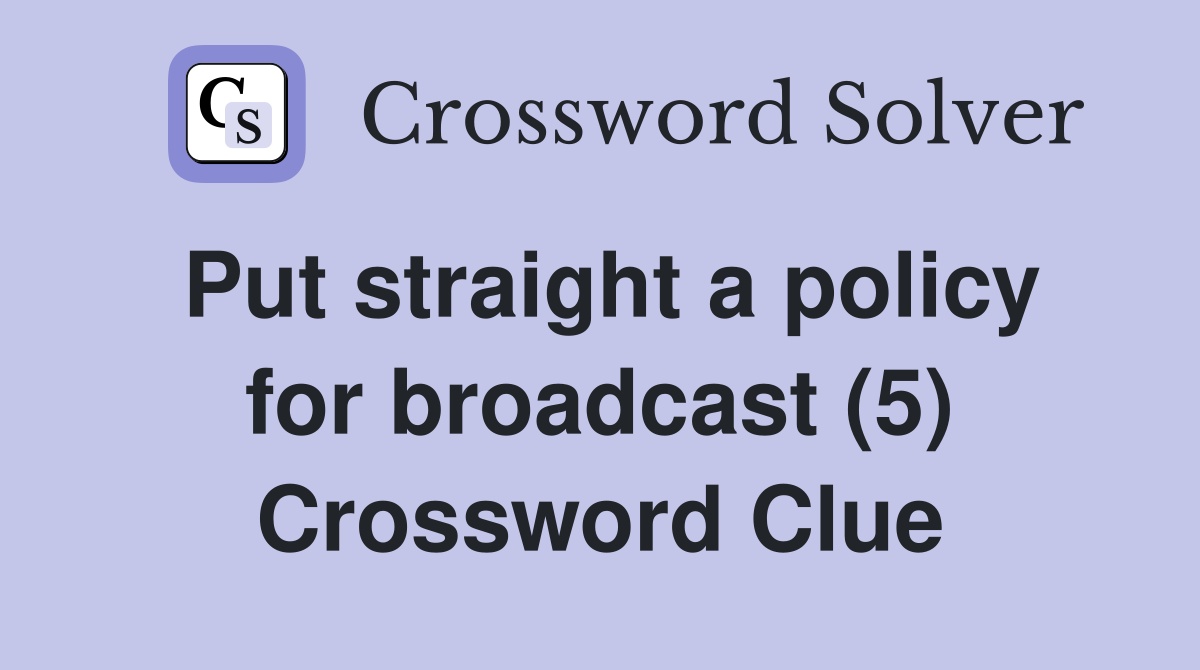Put straight a policy for broadcast (5) Crossword Clue