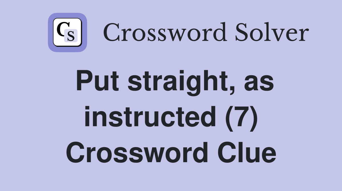 Put straight, as instructed (7) Crossword Clue