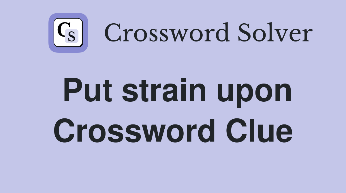 Put strain upon Crossword Clue