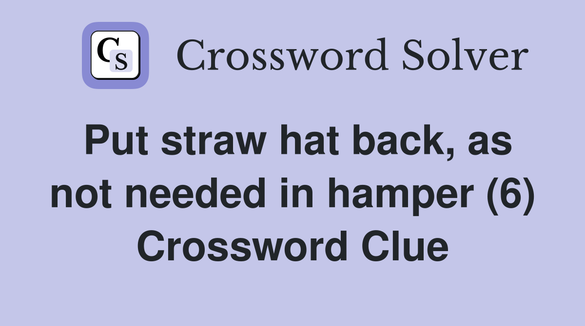 Put straw hat back, as not needed in hamper (6) Crossword Clue