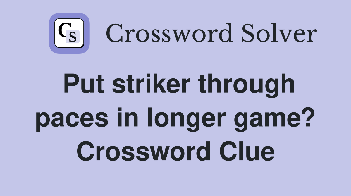 Put striker through paces in longer game? Crossword Clue